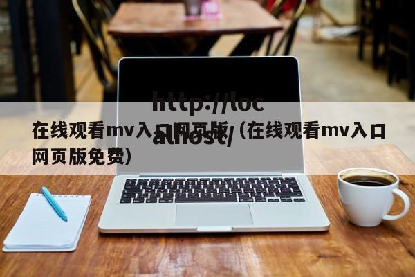 在线观看mv入口网页版（在线观看mv入口网页版免费）